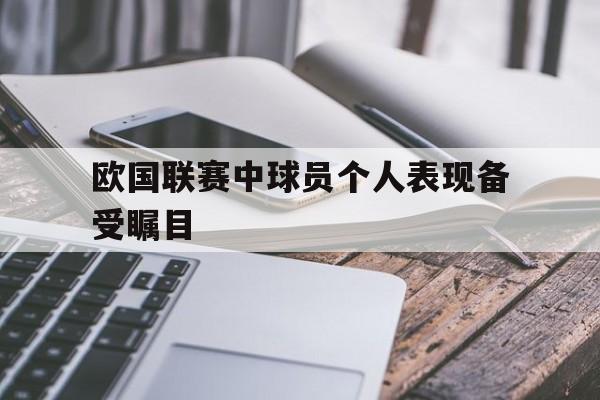 欧国联赛中球员个人表现备受瞩目