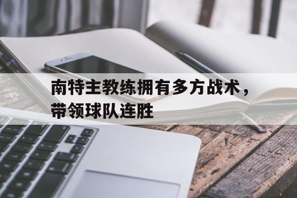 南特主教练拥有多方战术，带领球队连胜的简单介绍