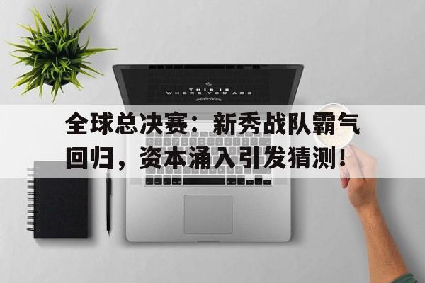 全球总决赛：新秀战队霸气回归，资本涌入引发猜测！